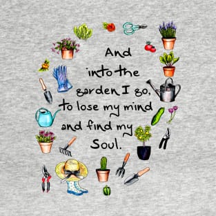 And Into The Garden I Go To Lose My Mind And Find My Soul T-Shirt